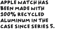 Apple Watch has been made with 100% recycled aluminum in the case since Series 5
